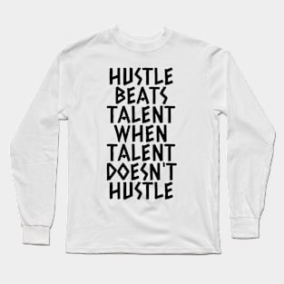 Hustle Beats Talent When Talent Doesn't Hustle Long Sleeve T-Shirt